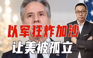 以军狂炸加沙，让美被孤立，布林肯已不满，施压以色列别占领加沙