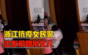 浙江抗疫女民警出发前吻别女儿，网友：总有人替我们负重前行