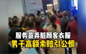 服务员不慎弄脏顾客衣服，顾客高额索赔，言语羞辱引发公愤