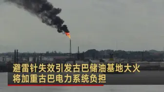 避雷针失效引发古巴储油基地大火 将加重古巴电力系统负担