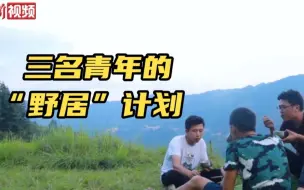 三名青年的“野居”计划：走进乡村 随性生活