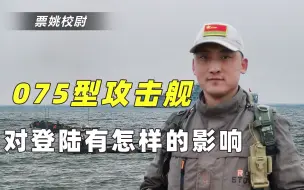 075攻击舰到底厉害在哪？4大绝对优势，武统台湾可发挥大作用