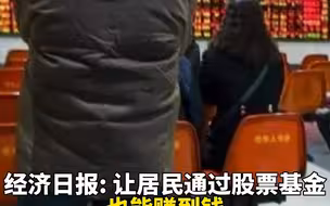 经济日报: 让居民通过股票、基金也能赚到钱