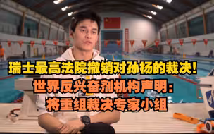 瑞士最高法院撤销对孙杨的裁决，世界反兴奋剂机构声明：将重组裁决专家小组