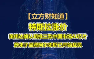 【立方财知道】特斯拉涨价；英伟达确认将推三款中国市场AI芯片；蔚来子品牌阿尔卑斯已开始裁员......