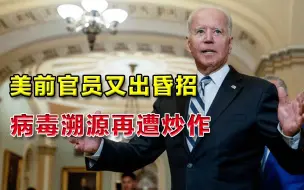 拿不出病毒溯源报告，美国前官员建议拜登：悬赏1500万找知情人