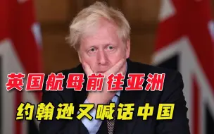 英国航母前往亚洲，首相约翰逊喊话中国，又拿《海洋法》做文章