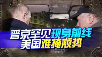 关键时刻，普京视察前线，俄罗斯做好两手准备，美国难掩颓势