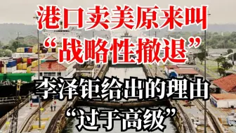 港口卖美原来叫“战略性撤退”！李泽钜给出的理由“过于高级”