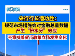 央行行长潘功胜：规范市场行为的措施会对金融总量数据产生“挤水分”效应 但并不意味着货币政策立场发生变化