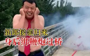 新郎接亲归来绑着鞭炮过桥，司机：他本来要背新娘，但婚纱太重
