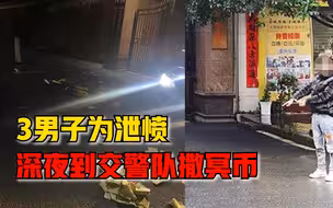 拘！男子无证驾驶被扣车，深夜叫上俩朋友到交警队撒冥币泄愤