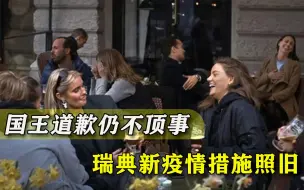 还没搞清楚新冠严重性？瑞典国王承认抗疫失败后，新政策仍旧疲软