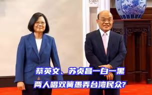 蔡英文、苏贞昌分扮黑白脸，唱双簧愚弄台湾民众？