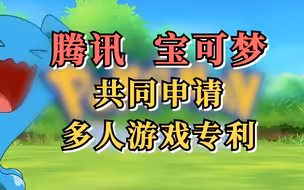 腾讯宝可梦共同申请多人游戏专利