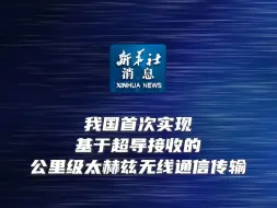 新华社消息｜我国首次实现基于超导接收的公里级太赫兹无线通信传输