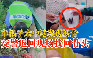 民警翻草丛帮车祸伤者找回骨头，医生：若不找回或面临截肢