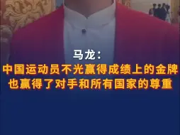 马龙：中国运动员不光赢得成绩上的金牌，也赢得了对手和所有国家的尊重