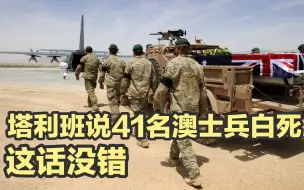 塔利班说41名澳士兵白死；这话没毛病，侵略者就该如此下场