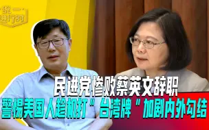 民进党惨败蔡英文辞职，警惕美国人趁机打“台湾牌”加剧内外勾结