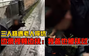 三人路遇老人摔坑边录视频边扶，女子：怕被讹，但我爸也被扶过