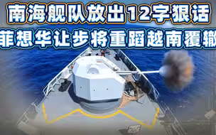 先礼后兵！南海舰队放出12字狠话，菲想华让步，将重蹈越南覆辙