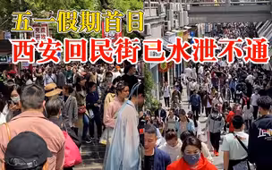 主打一个热闹！五一假首日西安回民街已水泄不通