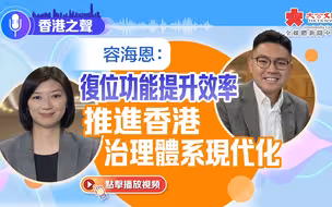香港之聲 | 容海恩：復位功能提升效率 推進香港治理體系現代化