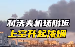 乌克兰利沃夫市长：机场附近飞机维修厂被导弹击中