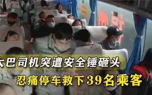 大巴司机突遭安全锤砸头，忍痛停车救下39名乘客：我松手就完蛋了