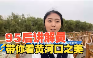 沿着黄河遇见海｜共绘生态新画卷 “95后”讲解员带你领略黄河口之美