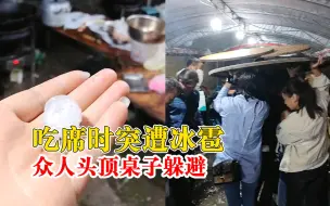 吃席遇冰雹众人头顶桌子躲避，当事人：一直等冰雹小了才敢离开
