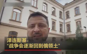 泽连斯基：“战争会逐渐回到俄领土”
