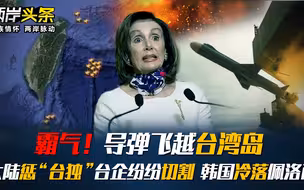 霸气！导弹飞越台湾岛 大陆惩“台独”台企纷纷切割 韩国冷落佩洛西