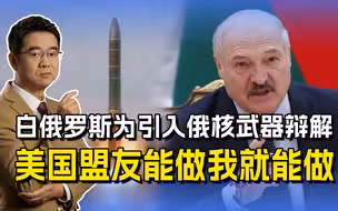 白俄罗斯为引入俄核武器辩解，一切只为自保，美国盟友经常这么做