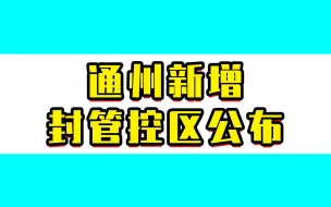 北京通州新增1名感染者，新增封管控区公布