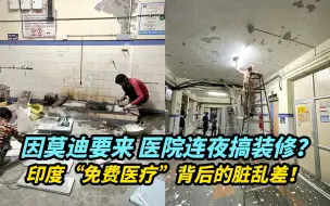 因莫迪要来，医院连夜搞装修？印度“免费医疗”背后的脏乱差！