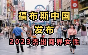 福布斯中国发布2023杰出商界女性，王来春、董明珠、赵宁位列前三