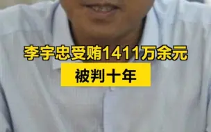 李宇忠受贿1411万余元，被判十年