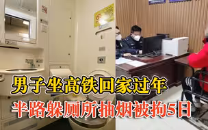 男子回家过年高铁上抽烟被拘5日：以为电子烟没事，然后警报响了