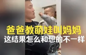 怎么不一样？爸爸教萌娃开口学叫妈妈想出“奇招”，萌娃反应令人笑崩