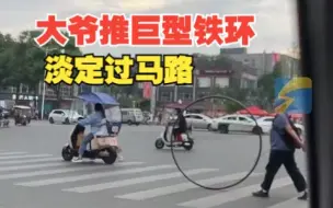 大爷推巨型铁环淡定过马路 小伙惊呆：目测直径1.7米 吓一跳