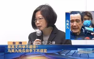 蔡英文内举不避亲引争议，马英九批：瓜田李下不适宜