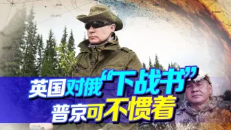 干美国不敢干的事情？英国对俄“下战书”，普京可不会惯着你