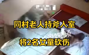 同村老人持斧入室将2名女童砍伤，知情人：老一辈有恩怨