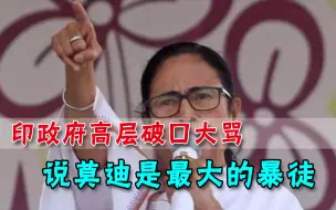 政府高层公开讨伐莫迪：你是印度最大的暴徒，下场会比特朗普更惨