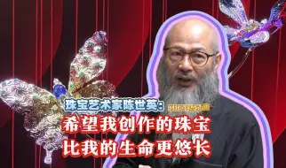 SHEN语录｜珠宝艺术家陈世英∶希望我的作品比我的生命更悠长