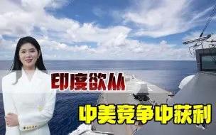 想从中美竞争中渔利，印度对中国战略遏制愈发明显，不确定性增加