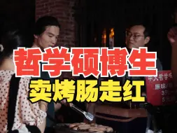 哲学硕博生回应卖烤肠走红：想跟大学生聊天，对高学历祛魅