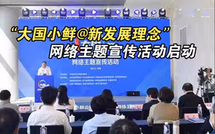 “大国小鲜@新发展理念”网络主题宣传活动启动